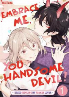 Embrace Me, You Handsome Devil! ~I Tried Seducing My Former Lover~ Embrace Me, You Handsome Devil! ~I Tried Seducing My Former Lover~